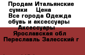 Продам Итальянские сумки. › Цена ­ 3 000 - Все города Одежда, обувь и аксессуары » Аксессуары   . Ярославская обл.,Переславль-Залесский г.